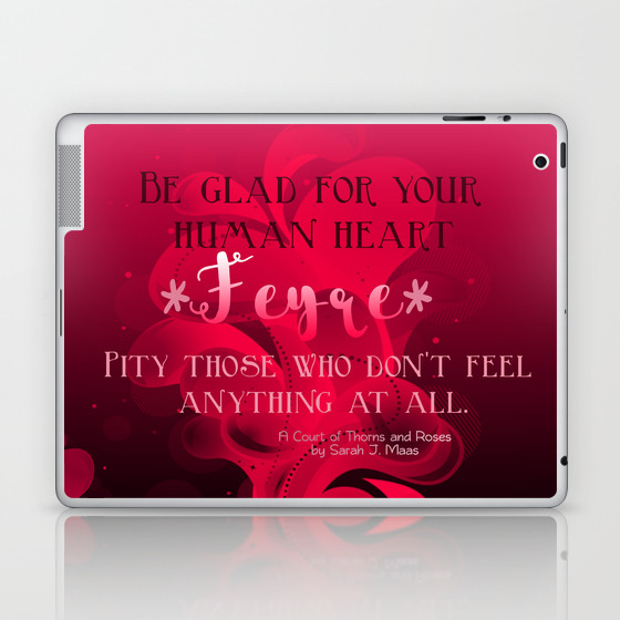 Be Glad For Your Heart Feyre A Court Of Thorns And Roses Quote Laptop Ipad Skin By Somethingfiction Society6