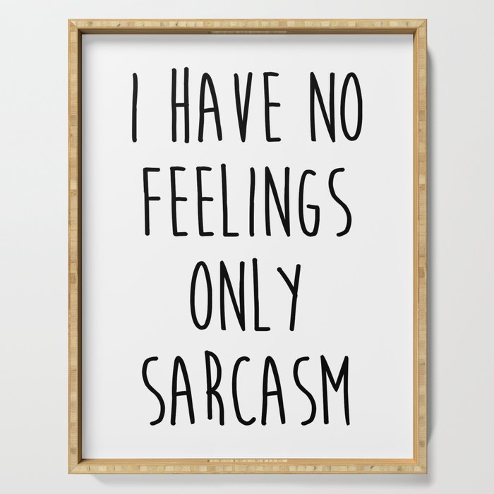 No Feelings Only Sarcasm Funny Sarcastic Quote Serving Tray