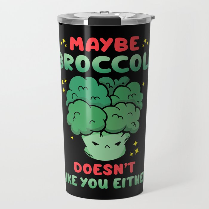Maybe Broccoli Doesn't Like You Either Travel Mug