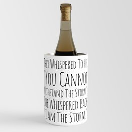 They Whispered To Her You Cannot Withstand The Storm She Whispered Back I Am The Storm Wine Chiller
