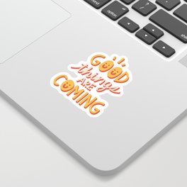 GOOD THINGS ARE COMING  Sticker