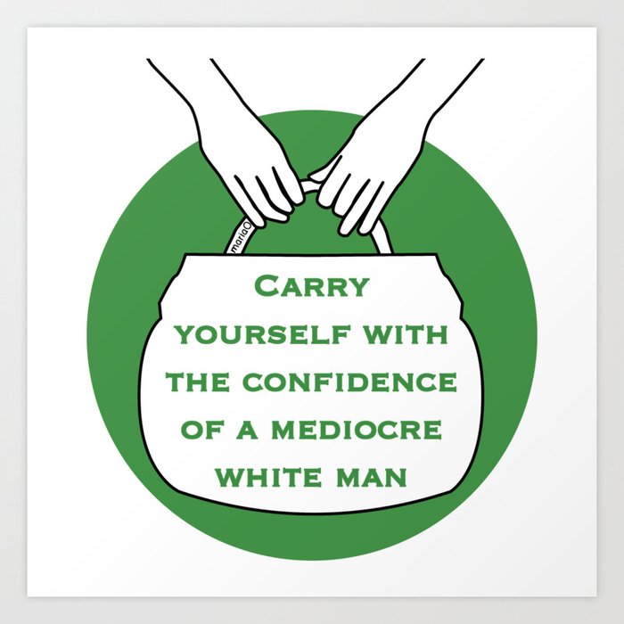 Carry yourself with the confidence of mediocre white man (green) Art Print