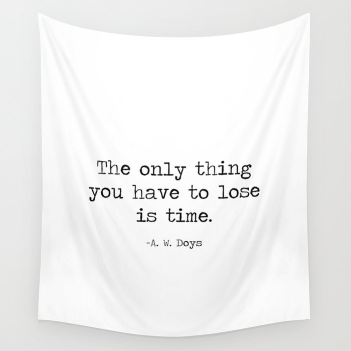 The only thing you have to lose is time - A. W. Doys quote, don't waste time. motivational minimalist typewriter quote typography Wall Tapestry