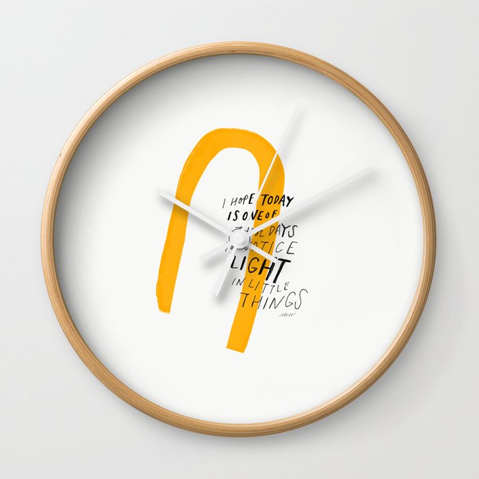 I Hope Today Is One Of Those Days You Notice Light In Little Things Wall Clock