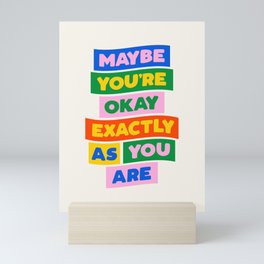 Maybe You're Okay Exactly as You Are Mini Art Print