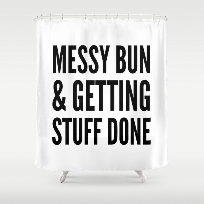 Messy Bun & Getting Stuff Done Shower Curtain