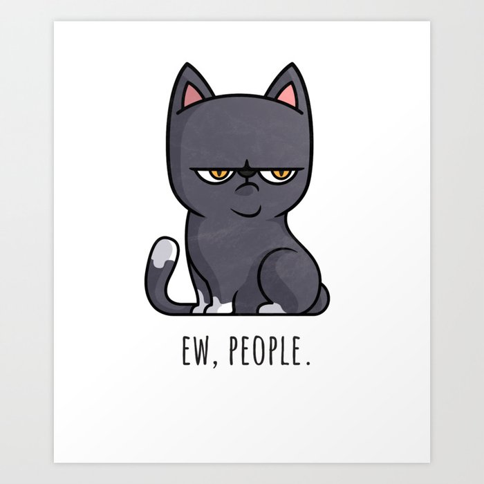 Cute Anti-social Grumpy Kitten, Ew People  Art Print