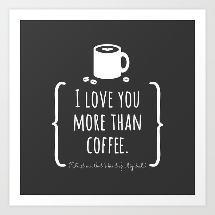 I Love You More Than Coffee Art Print