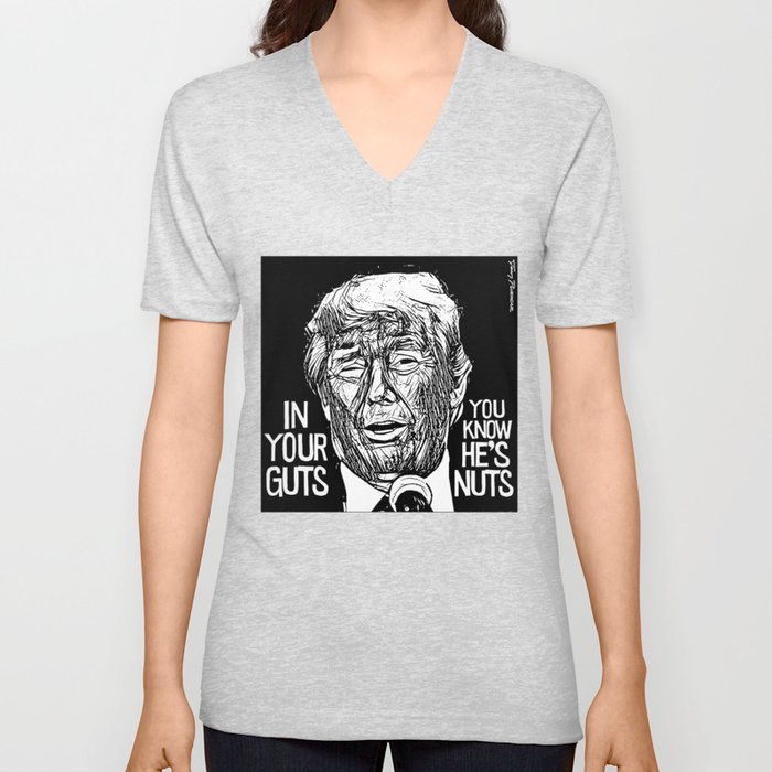 Trump: "IN YOUR GUTS, YOU KNOW HE'S NUTS" V Neck T Shirt