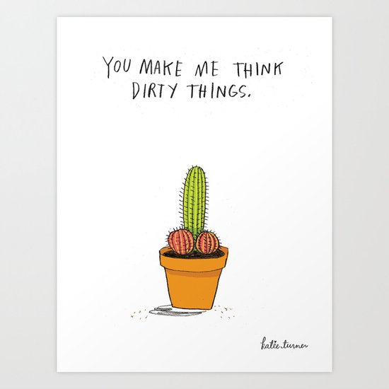 You Make Me Think Dirty Things Art Print