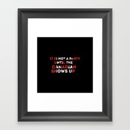 it's not a party until Canadian show Framed Art Print