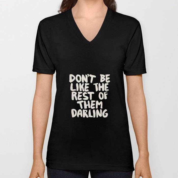 Don't Be Like The Rest of Them Darling V Neck T Shirt