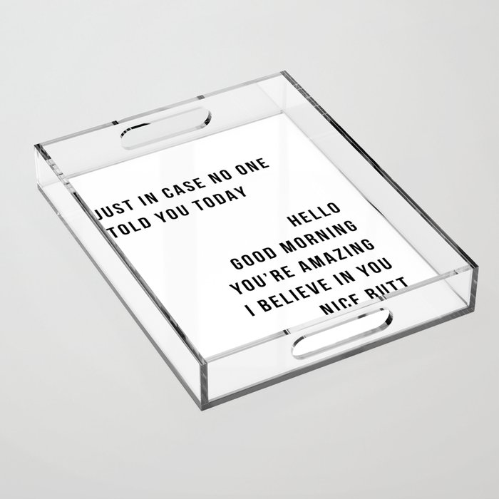Just In Case No One Told You Today Hello Good Morning You're Amazing I Belive In You Nice Butt Minimal Acrylic Tray