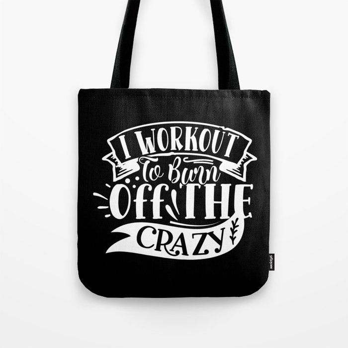 I Workout To Burn Off The Crazy Funny Quote Gym Addict Tote Bag