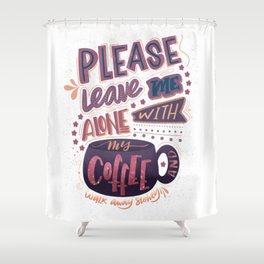 Leave Me Alone With My Coffee Shower Curtain