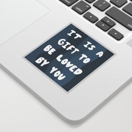 It Is A Gift To Be Loved By You Sticker