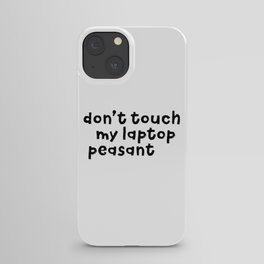 Don't Touch My Laptop Peasant iPhone Case