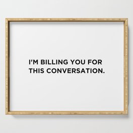 I'm Billing You For This Conversation. Serving Tray