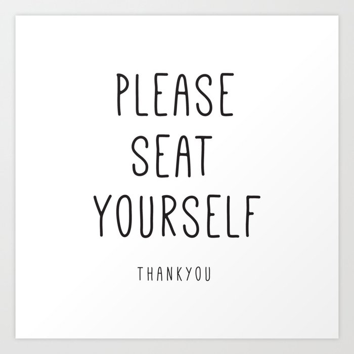 Please Seat Yourself - Thankyou Art Print