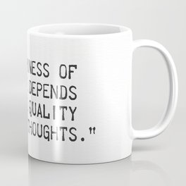 “The happiness of  your life depends  upon the quality  of your thoughts.” Mug