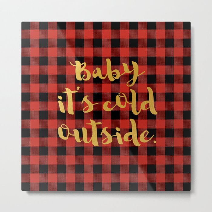 Baby it's cold outside Metal Print