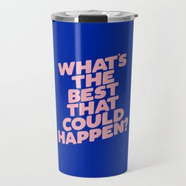 Whats The Best That Could Happen Travel Mug