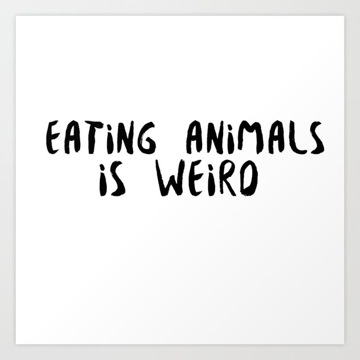 Eating animals is weird Art Print