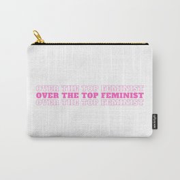 Over The Top Feminist - Pink Carry-All Pouch