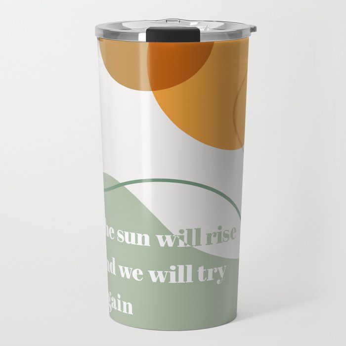 The Sun Will Rise and We Will Try Again Travel Mug
