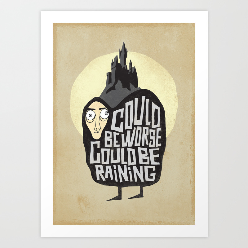 Could Be Worse Could Be Raining Art Print By Aleroundyou Society6