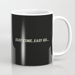 Easy Come, Easy Go... Coffee Mug