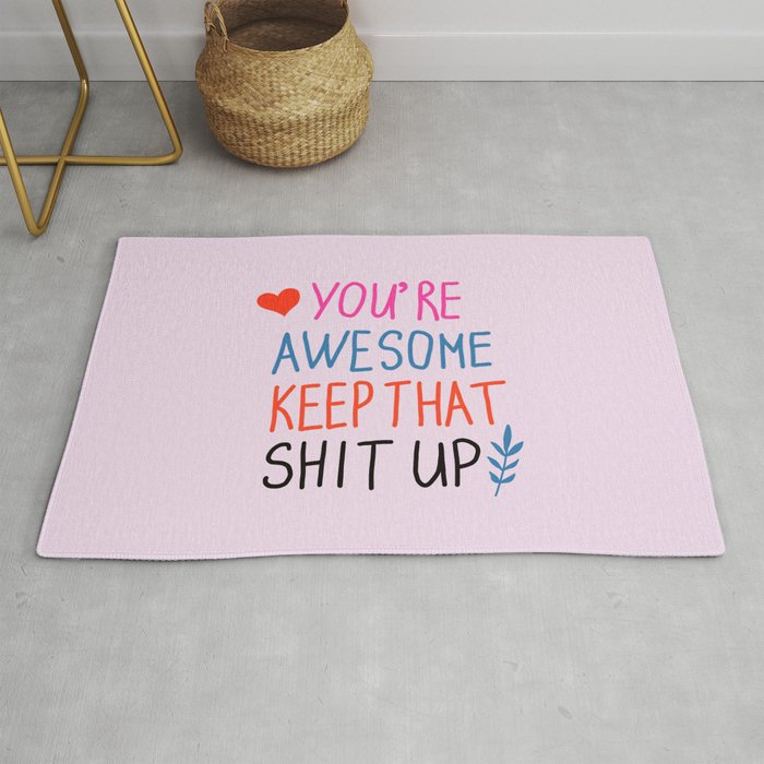 you're awesome keep that shit up Rug