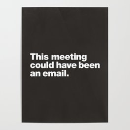This meeting could have been an email. Poster