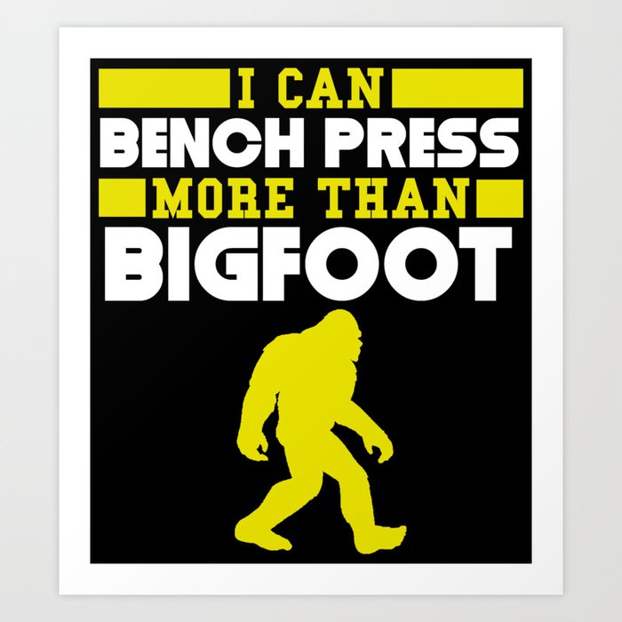 I Can Bench Press More Than Bigfoot Art Print By Awesomeart Society6