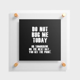 Do Not Bug Me Today! (White) Floating Acrylic Print