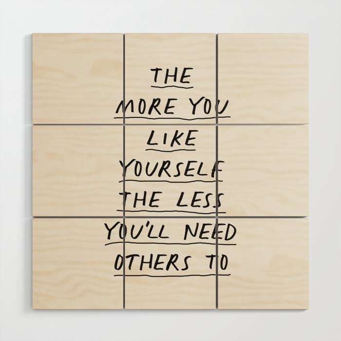 The More You Like Yourself The Less You'll Need Others To Wood Wall Art