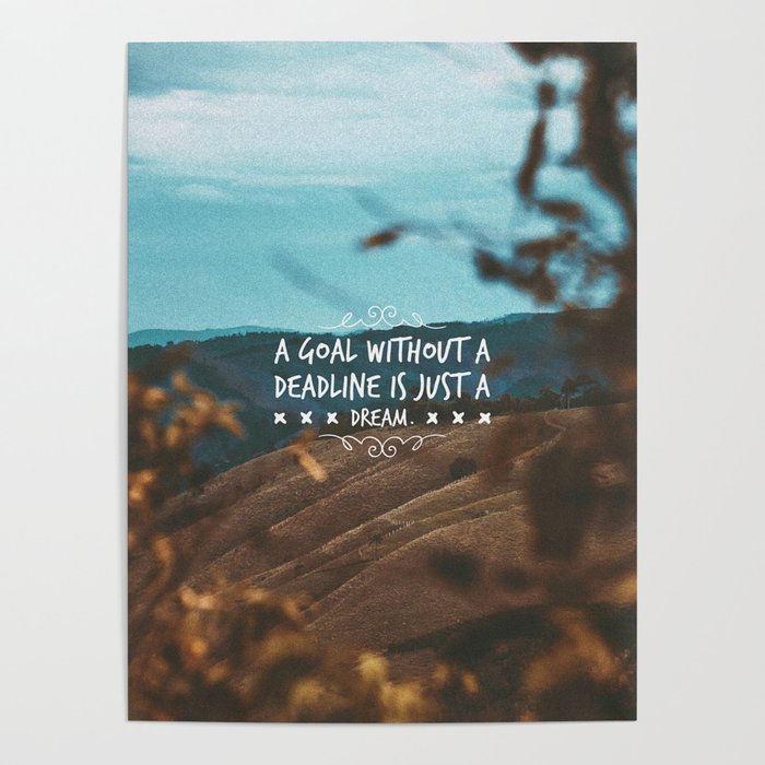 A Goal Without A Deadline Is Just A Dream Poster By Ana Francisconi Society6