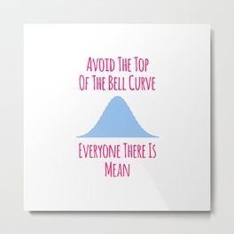 Avoid the Top of the Bell Curve Fun Quote Metal Print