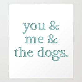 You & me & the dogs. Art Print