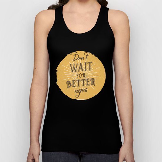 Don't wait for better ages Unisex Tank Top