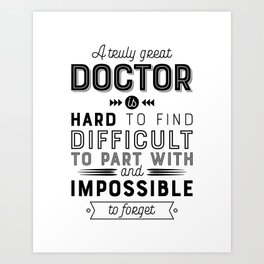 Doctor Gift - A truly great doctor is hard to find, difficult to part with, and impossible to forget Art Print