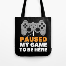 I Paused My Game To Be Here | Gamer Video Games Tote Bag