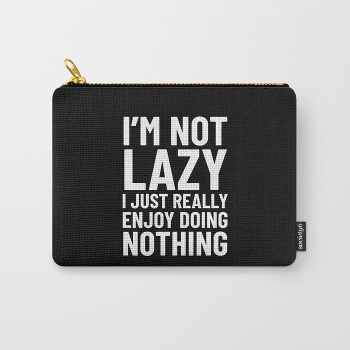 I’m Not Lazy I Just Really Enjoy Doing Nothing (Black) Carry-All Pouch