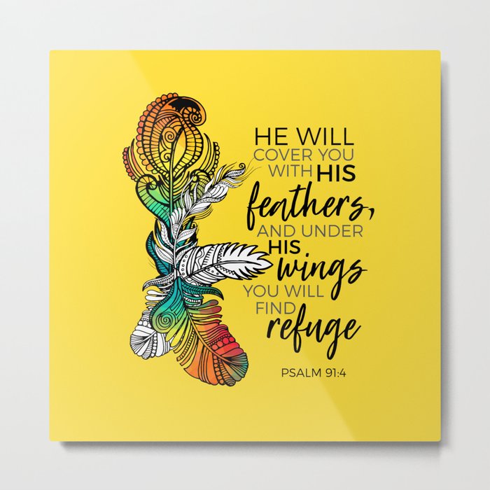 He will cover you with his feathers,     and under his wings you will find refuge-PSALM 91:4 Metal Print