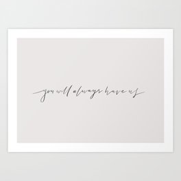 You will always have us Art Print