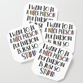 I Want To Be A Nice Person But Everyone Is Stupid Quote Coaster