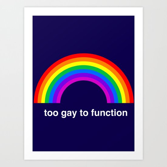 Too Gay To Function Art Print
