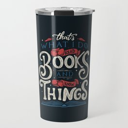 That's what i do i read books and i know things Travel Mug