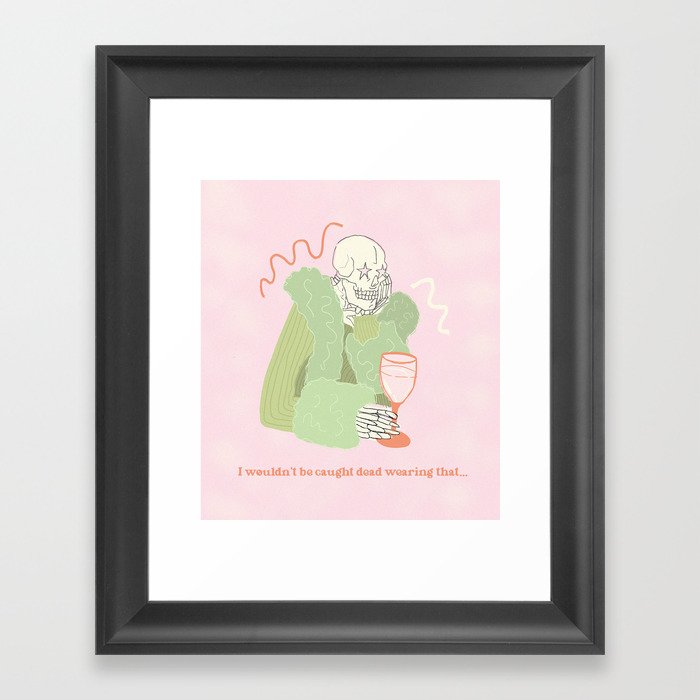 I Wouldn't Be Caught Dead Wearing That Framed Art Print by shanasart