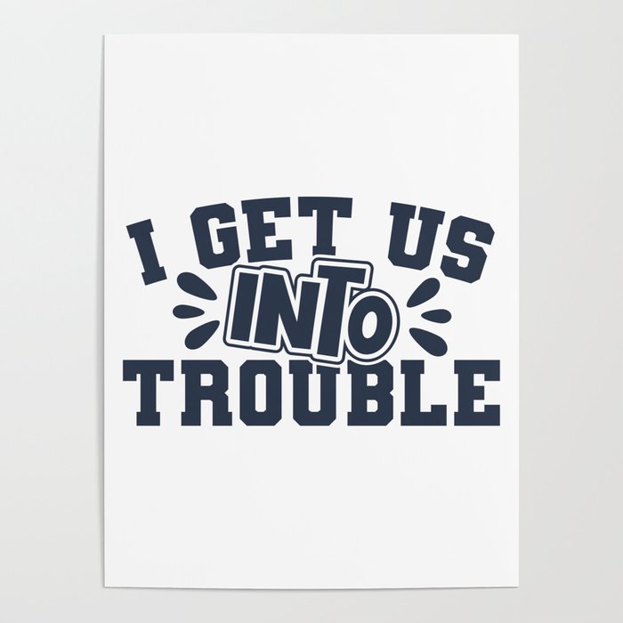 Best Friend I Get Us Into Trouble Poster